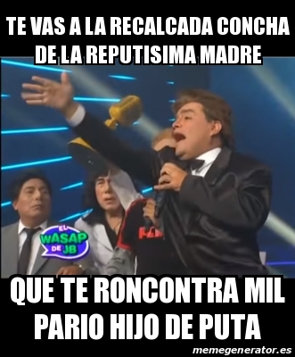 Meme Personalizado Te Vas A La Recalcada Concha De La Reputisima Madre Que Te Roncontra Mil