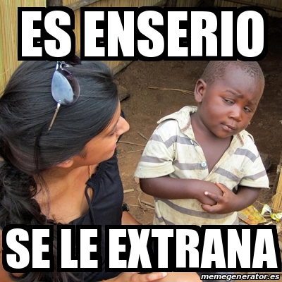 Meme Skeptical 3rd World Kid - Es enserio Se le extrana - 31455212