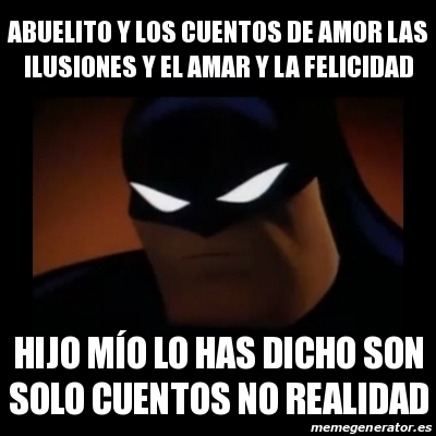 Meme Disapproving Batman - Abuelito y los cuentos de amor las ilusiones y  el amar y la felicidad Hijo mÃo lo has dicho son solo cuentos no realidad -  31459547