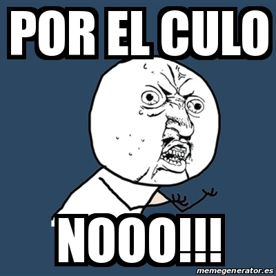 Meme Y U No - Por el culo Nooo!!! - 31460916