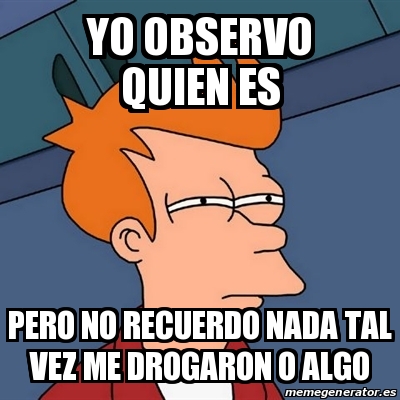 Meme Futurama Fry - Yo observo quien es Pero no recuerdo nada tal vez ...