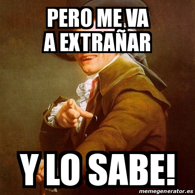 Meme Joseph Ducreux - pero me va a extrañar y lo sabe! - 31467442