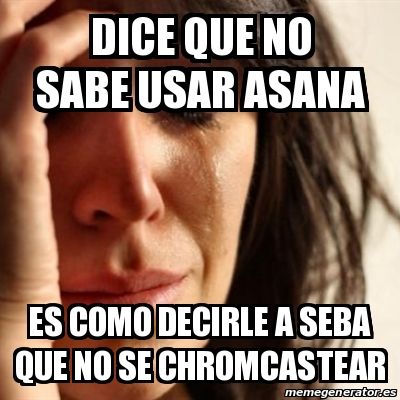 Meme Problems - dice que no sabe usar asana es como decirle a seba que ...