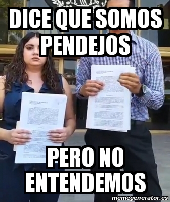 Meme Personalizado Dice Que Somos Pendejos Pero No Entendemos 31471171