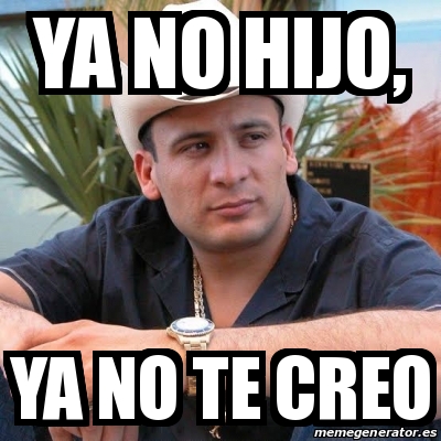 Meme Personalizado - Ya no hijo, Ya no te creo - 31482736