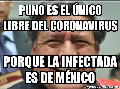 Meme Personalizado - Puno es el único libre del coronavirus Porque la ...