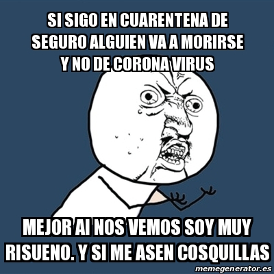 Meme Y U No - Si sigo en cuarentena de seguro alguien va a morirse y no ...
