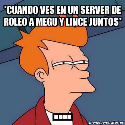 Meme Futurama Fry Cuando Ves En Un Server De Roleo A Megu Y Lince