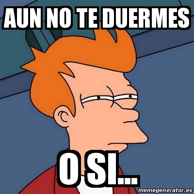 Meme Futurama Fry Aun No Te Duermes O Si