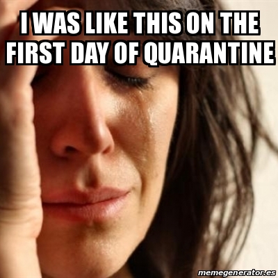 Meme Problems - I was like this on the first day of quarantine - 31502631