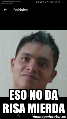 Meme Personalizado - ESO NO DA RISA MIERDA - 31504397