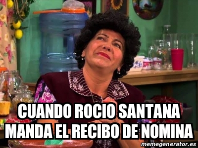Meme Personalizado - Cuando Rocio Santana manda el recibo de nomina ...