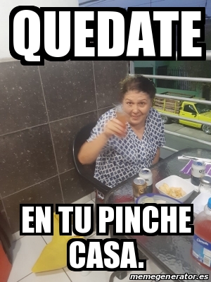 Meme Quedate En Casa Memes En Internet Crear Meme Com