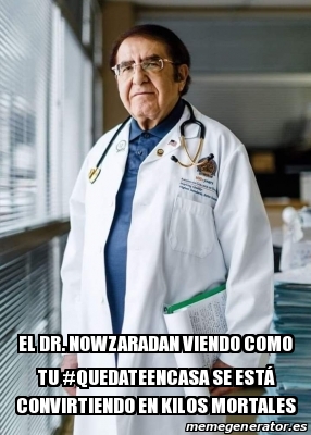 Meme Personalizado - El Dr. Nowzaradan viendo como tu #quedateencasa se
