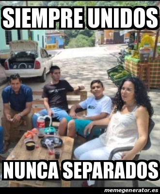 Meme Personalizado Siempre Unidos Nunca Separados