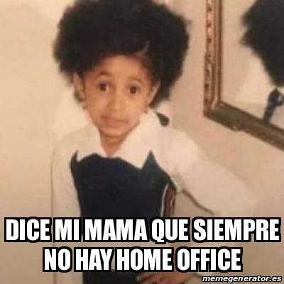 Meme Personalizado - dice mi mama que siempre no hay home office - 31531539