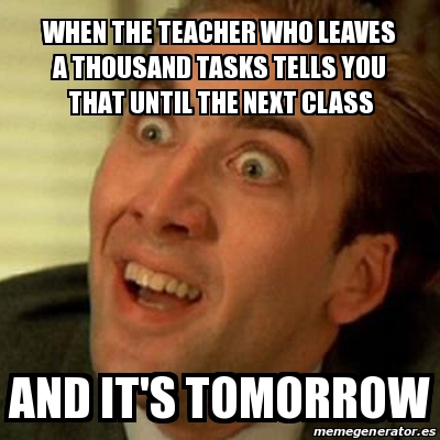 Meme No me digas - when the teacher who leaves a thousand tasks tells ...