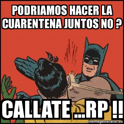 Callate Rp Meme Batman slaps Robin - podriamos hacer la cuarentena juntos no ...