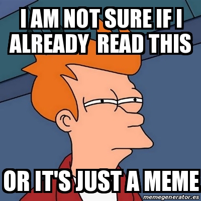Meme Futurama Fry - i am not sure if i already read this or it's just a ...