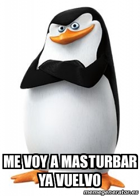 Meme Personalizado Me Voy A Masturbar Ya Vuelvo