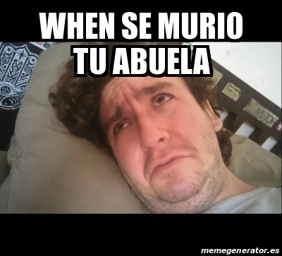 Meme Personalizado - WHEN SE MURIO TU ABUELA - 31543910