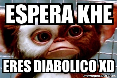 Meme Personalizado - Espera Khe Eres Diabolico Xd - 31549564