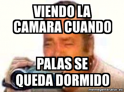 Meme Personalizado - Viendo La Camara Cuando Palas Se Queda Dormido