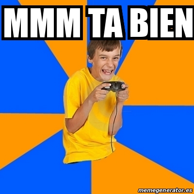 Meme Annoying Gamer Kid - Mmm ta bien - 31554365