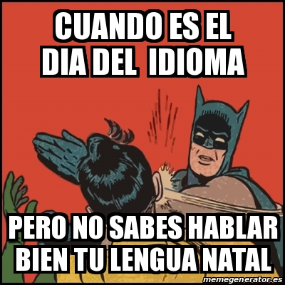 Meme Batman slaps Robin - cuando es el dia del idioma pero no sabes hablar  bien tu lengua natal - 31563376