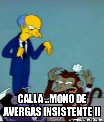 Meme Personalizado - Calla ..mono de avergas insistente !! - 31566338