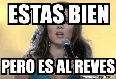 Meme Personalizado - estas bien pero es al reves - 31567070