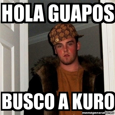 Meme Scumbag Steve Hola Guapos Busco A Kuro