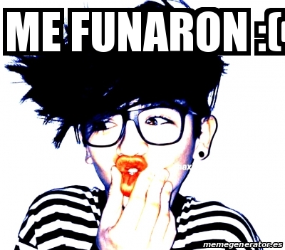Meme Personalizado - me funaron :( - 31575860