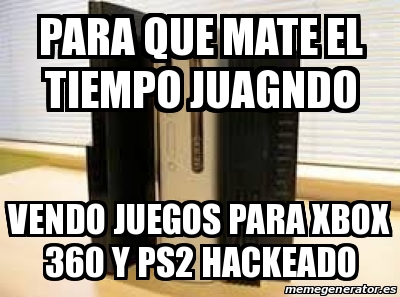 Meme Personalizado - para que mate el tiempo juagndo vendo ...