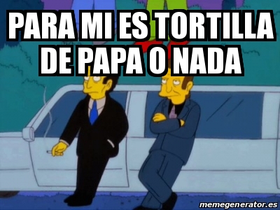 Meme Personalizado - para mi es tortilla de papa o nada - 31577078