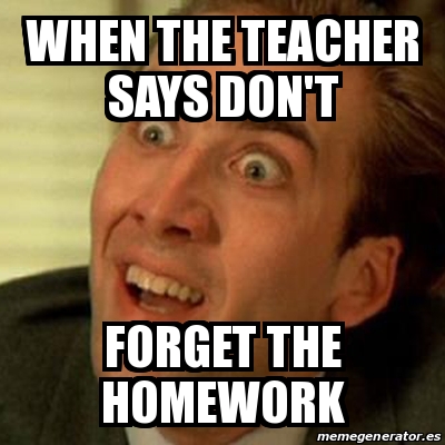 teacher don't forget your homework