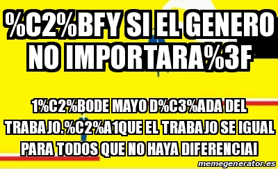 Meme Personalizado - %C2%BFY si el genero no importara%3F 1%C2%B0de ...