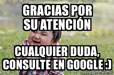 Meme Personalizado Gracias Por Su Atenci N Cualquier Duda Consulte En Google