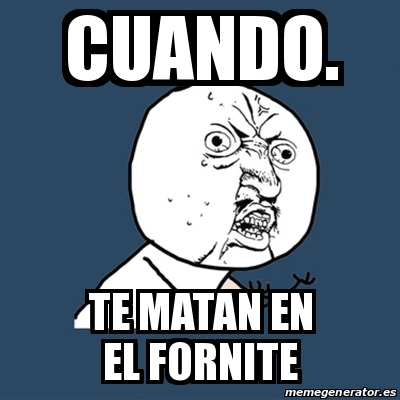 Meme Y U No Cuando Te Matan En El Fornite 31585508