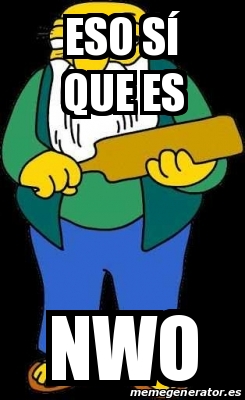 Meme Personalizado - Eso sÃ­ que es NWO - 31592706