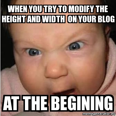 Meme Bebe furioso - when you try to modify the height and width on your ...