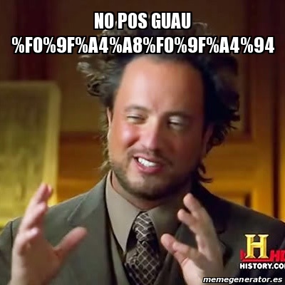 Meme Ancient Aliens - No pos guau %F0%9F%A4%A8%F0%9F%A4%94 - 31593846