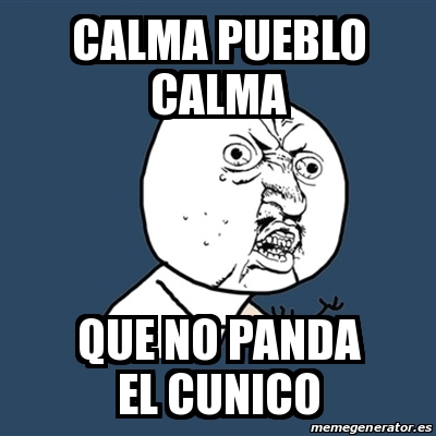 Meme Y U No - Calma pueblo calma que no panda el cunico - 31065985