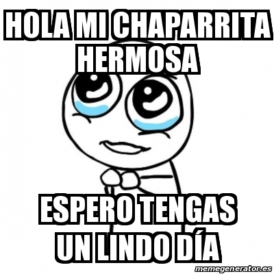 Meme Por favor - Hola mi chaparrita hermosa Espero tengas un lindo dÃa -  31602414