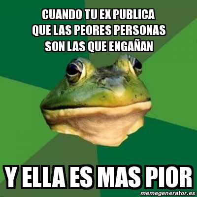 Meme Foul Bachelor Frog Cuando Tu Ex Publica Que Las Peores Personas