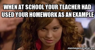 Meme Personalizado - When at school your teacher had used your homework ...