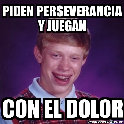 Meme Bad Luck Brian - Piden perseverancia y juegan CON EL DOLOR - 31607920