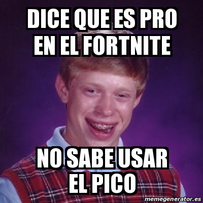 Brian Is Bad At Fortnite Meme Bad Luck Brian Dice Que Es Pro En El Fortnite No Sabe Usar El Pico 31609107