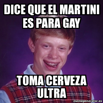 Meme Bad Luck Brian Dice Que El Martini Es Para Gay Toma Cerveza Ultra