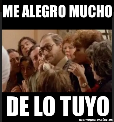 Meme Personalizado - Me alegro mucho De lo tuyo - 31616121